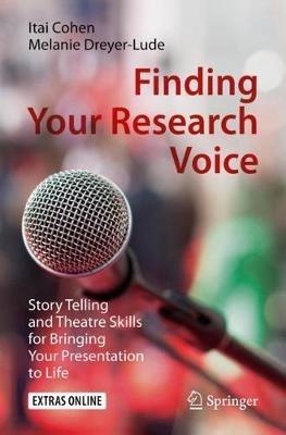 Finding Your Research Voice: Story Telling and Theatre Skills for Bringing Your Presentation to Life - Itai Cohen,Melanie Dreyer-Lude - cover