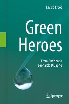 Green Heroes: From Buddha to Leonardo DiCaprio - László Erdos - cover