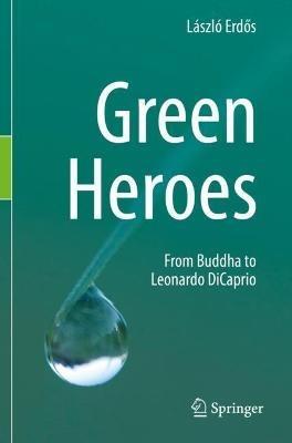 Green Heroes: From Buddha to Leonardo DiCaprio - László Erdos - cover