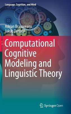 Computational Cognitive Modeling and Linguistic Theory - Adrian Brasoveanu,Jakub Dotlacil - cover