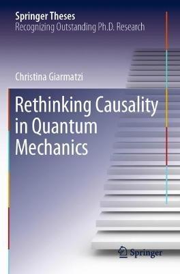 Rethinking Causality in Quantum Mechanics - Christina Giarmatzi - cover