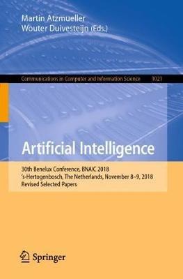 Artificial Intelligence: 30th Benelux Conference, BNAIC 2018, ‘s-Hertogenbosch, The Netherlands, November 8–9, 2018, Revised Selected Papers - cover