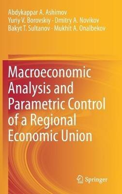 Macroeconomic Analysis and Parametric Control of a Regional Economic Union - Abdykappar A. Ashimov,Yuriy V. Borovskiy,Dmitry A. Novikov - cover