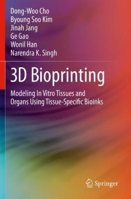 3D Bioprinting: Modeling In Vitro Tissues and Organs Using Tissue-Specific Bioinks - Dong-Woo Cho,Byoung Soo Kim,Jinah Jang - cover