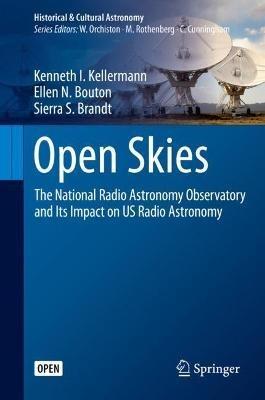 Open Skies: The National Radio Astronomy Observatory and Its Impact on US Radio Astronomy - Kenneth I. Kellermann,Ellen N. Bouton,Sierra S. Brandt - cover