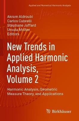New Trends in Applied Harmonic Analysis, Volume 2: Harmonic Analysis, Geometric Measure Theory, and Applications - cover
