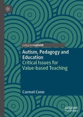 Autism, Pedagogy and Education: Critical Issues for Value-based Teaching - Carmel Conn - cover