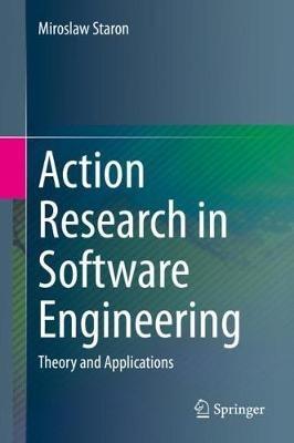 Action Research in Software Engineering: Theory and Applications - Miroslaw Staron - cover
