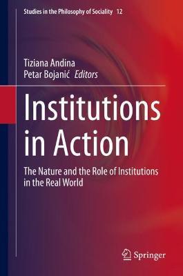 Institutions in Action: The Nature and the Role of Institutions in the Real World - cover