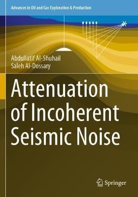 Attenuation of Incoherent Seismic Noise - Abdullatif Al-Shuhail,Saleh Al-Dossary - cover