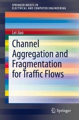 Channel Aggregation and Fragmentation for Traffic Flows - Lei Jiao - cover