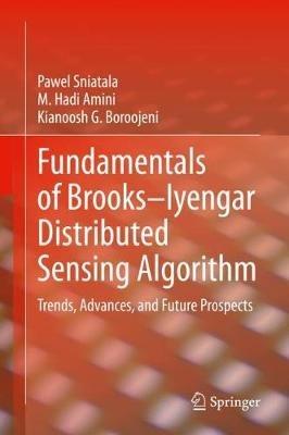 Fundamentals of Brooks–Iyengar Distributed Sensing Algorithm: Trends, Advances, and Future Prospects - Pawel Sniatala,M. Hadi Amini,Kianoosh G. Boroojeni - cover