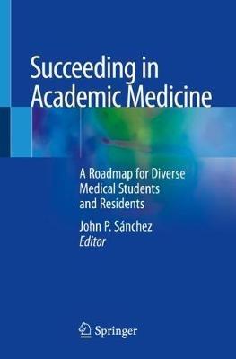 Succeeding in Academic Medicine: A Roadmap for Diverse Medical Students and Residents - cover