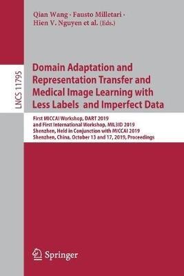 Domain Adaptation and Representation Transfer and Medical Image Learning with Less Labels and Imperfect Data: First MICCAI Workshop, DART 2019, and First International Workshop, MIL3ID 2019, Shenzhen, Held in Conjunction with MICCAI 2019, Shenzhen, China, October 13 and 17, 2019, Proceedings - cover