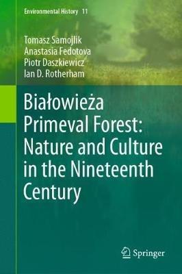 Bialowieza Primeval Forest: Nature and Culture in the Nineteenth Century - Tomasz Samojlik,Anastasia Fedotova,Piotr Daszkiewicz - cover