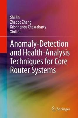 Anomaly-Detection and Health-Analysis Techniques for Core Router Systems - Shi Jin,Zhaobo Zhang,Krishnendu Chakrabarty - cover