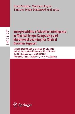 Interpretability of Machine Intelligence in Medical Image Computing and Multimodal Learning for Clinical Decision Support: Second International Workshop, iMIMIC 2019, and 9th International Workshop, ML-CDS 2019, Held in Conjunction with MICCAI 2019, Shenzhen, China, October 17, 2019, Proceedings - cover