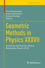 Geometric Methods in Physics XXXVII: Workshop and Summer School, Bialowieza, Poland, 2018