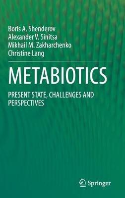 METABIOTICS: PRESENT STATE, CHALLENGES AND PERSPECTIVES - Boris A. Shenderov,Alexander V. Sinitsa,Mikhail M. Zakharchenko - cover