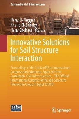 Innovative Solutions for Soil Structure Interaction: Proceedings of the 3rd GeoMEast International Congress and Exhibition, Egypt 2019 on Sustainable Civil Infrastructures – The Official International Congress of the Soil-Structure Interaction Group in Egypt (SSIGE) - cover