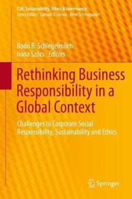 Rethinking Business Responsibility in a Global Context: Challenges to Corporate Social Responsibility, Sustainability and Ethics - cover