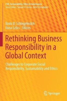 Rethinking Business Responsibility in a Global Context: Challenges to Corporate Social Responsibility, Sustainability and Ethics - cover
