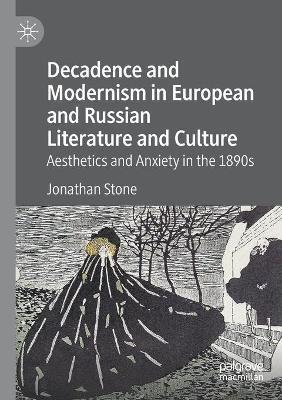 Decadence and Modernism in European and Russian Literature and Culture: Aesthetics and Anxiety in the 1890s - Jonathan Stone - cover
