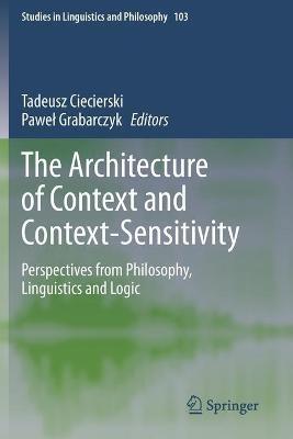 The Architecture of Context and Context-Sensitivity: Perspectives from Philosophy, Linguistics and Logic - cover