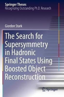 The Search for Supersymmetry in Hadronic Final States Using Boosted Object Reconstruction - Giordon Stark - cover