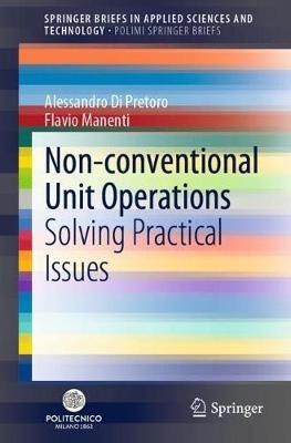 Non-conventional Unit Operations: Solving Practical Issues - Alessandro Di Pretoro,Flavio Manenti - cover
