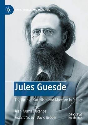 Jules Guesde: The Birth of Socialism and Marxism in France - Jean-Numa Ducange - cover