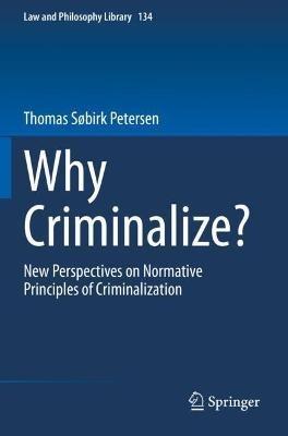Why Criminalize?: New Perspectives on Normative Principles of Criminalization - Thomas Søbirk Petersen - cover