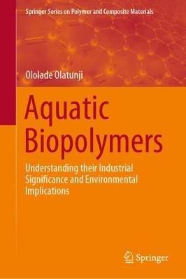Aquatic Biopolymers: Understanding their Industrial Significance and Environmental Implications - Ololade Olatunji - cover