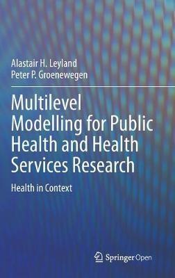 Multilevel Modelling for Public Health and Health Services Research: Health in Context - Alastair H. Leyland,Peter P. Groenewegen - cover