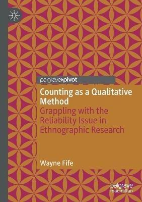 Counting as a Qualitative Method: Grappling with the Reliability Issue in Ethnographic Research - Wayne Fife - cover