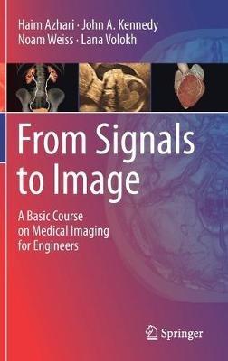 From Signals to Image: A Basic Course on Medical Imaging for Engineers - Haim Azhari,John A. Kennedy,Noam Weiss - cover