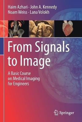 From Signals to Image: A Basic Course on Medical Imaging for Engineers - Haim Azhari,John A. Kennedy,Noam Weiss - cover