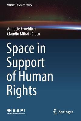 Space in Support of Human Rights - Annette Froehlich,Claudiu Mihai Taiatu - cover