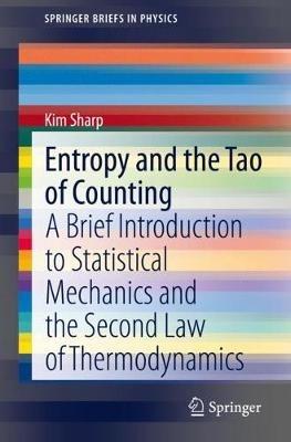 Entropy and the Tao of Counting: A Brief Introduction to Statistical Mechanics and the Second Law of Thermodynamics - Kim Sharp - cover