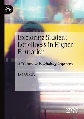 Exploring Student Loneliness in Higher Education: A Discursive Psychology Approach - Lee Oakley - cover