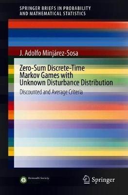 Zero-Sum Discrete-Time Markov Games with Unknown Disturbance Distribution: Discounted and Average Criteria - J. Adolfo Minjárez-Sosa - cover