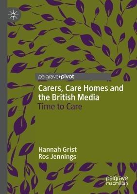 Carers, Care Homes and the British Media: Time to Care - Hannah Grist,Ros Jennings - cover