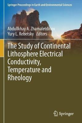 The Study of Continental Lithosphere Electrical Conductivity, Temperature and Rheology - cover