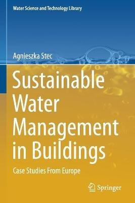 Sustainable Water Management in Buildings: Case Studies From Europe - Agnieszka Stec - cover