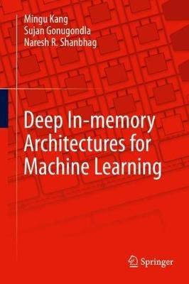 Deep In-memory Architectures for Machine Learning - Mingu Kang,Sujan Gonugondla,Naresh R. Shanbhag - cover