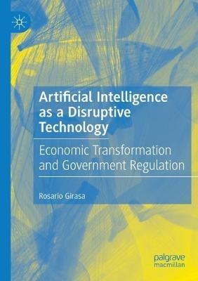 Artificial Intelligence as a Disruptive Technology: Economic Transformation and Government Regulation - Rosario Girasa - cover