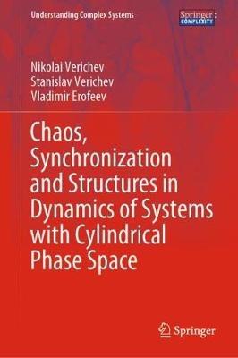 Chaos, Synchronization and Structures in Dynamics of Systems with Cylindrical Phase Space - Nikolai Verichev,Stanislav Verichev,Vladimir Erofeev - cover
