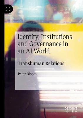 Identity, Institutions and Governance in an AI World: Transhuman Relations - Peter Bloom - cover