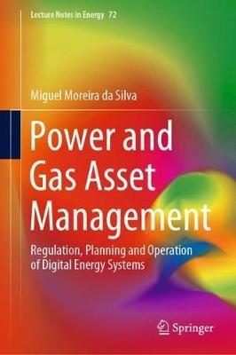 Power and Gas Asset Management: Regulation, Planning and Operation of Digital Energy Systems - Miguel Moreira da Silva - cover