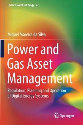 Power and Gas Asset Management: Regulation, Planning and Operation of Digital Energy Systems - Miguel Moreira da Silva - cover